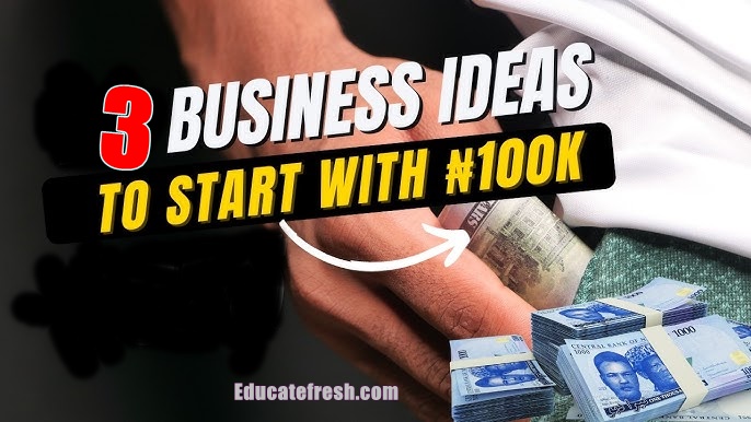 2026 Guide: Top 3 Businesses To Start With N100,000 In Nigeria